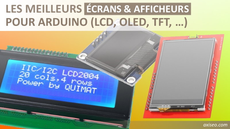 Les meilleurs écrans et afficheurs pour arduino, que ce soit LCD, OLED, TFT, avec ou sans interface i2c, tactile ou couleur, pour débuter en électronique